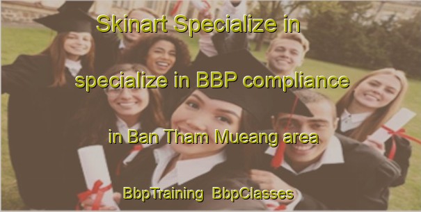 Skinart Specialize in specialize in BBP compliance in Ban Tham Mueang area | BbpTraining | BbpClasses | SkinartTraining-Thailand
