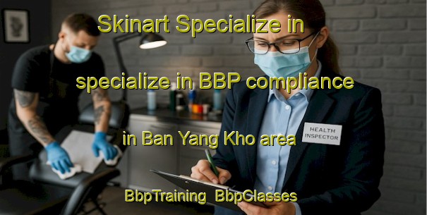 Skinart Specialize in specialize in BBP compliance in Ban Yang Kho area | BbpTraining | BbpClasses | SkinartTraining-Thailand