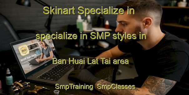 Skinart Specialize in specialize in SMP styles in Ban Huai Lat Tai area | SmpTraining | SmpClasses | SkinartTraining-Thailand