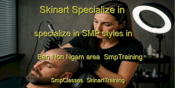 Skinart Specialize in specialize in SMP styles in Ban Non Ngam area | SmpTraining | SmpClasses | SkinartTraining-Thailand