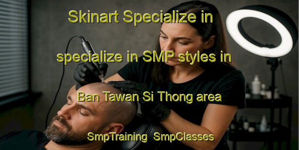 Skinart Specialize in specialize in SMP styles in Ban Tawan Si Thong area | SmpTraining | SmpClasses | SkinartTraining-Thailand