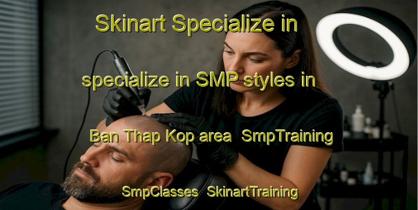 Skinart Specialize in specialize in SMP styles in Ban Thap Kop area | SmpTraining | SmpClasses | SkinartTraining-Thailand