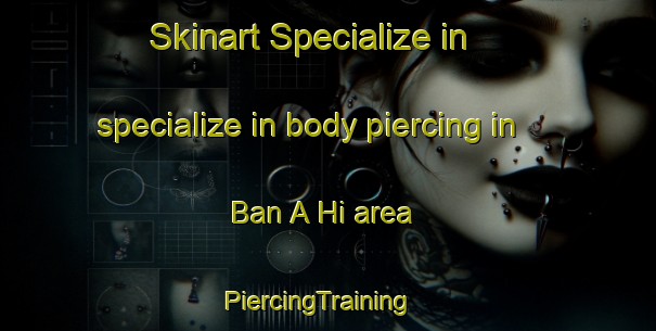 Skinart Specialize in specialize in body piercing in Ban A Hi area | PiercingTraining | PiercingClasses | SkinartTraining-Thailand