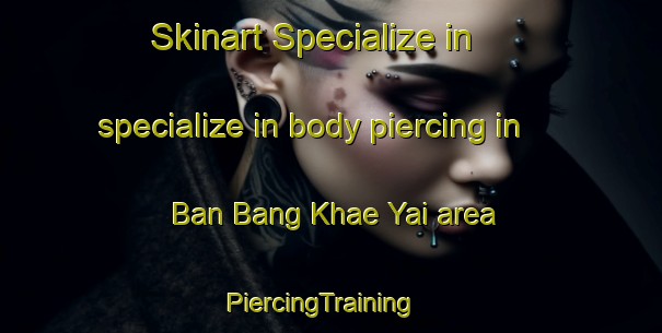 Skinart Specialize in specialize in body piercing in Ban Bang Khae Yai area | PiercingTraining | PiercingClasses | SkinartTraining-Thailand