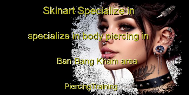 Skinart Specialize in specialize in body piercing in Ban Bang Kham area | PiercingTraining | PiercingClasses | SkinartTraining-Thailand