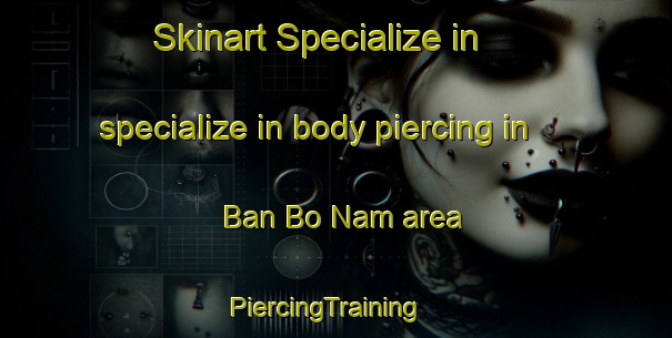 Skinart Specialize in specialize in body piercing in Ban Bo Nam area | PiercingTraining | PiercingClasses | SkinartTraining-Thailand