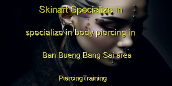 Skinart Specialize in specialize in body piercing in Ban Bueng Bang Sai area | PiercingTraining | PiercingClasses | SkinartTraining-Thailand