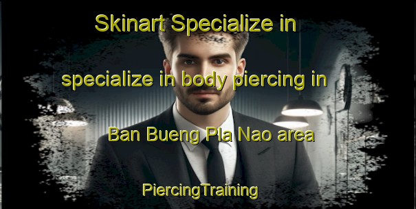 Skinart Specialize in specialize in body piercing in Ban Bueng Pla Nao area | PiercingTraining | PiercingClasses | SkinartTraining-Thailand
