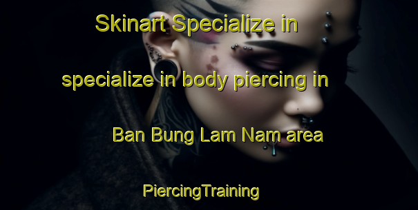 Skinart Specialize in specialize in body piercing in Ban Bung Lam Nam area | PiercingTraining | PiercingClasses | SkinartTraining-Thailand