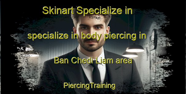 Skinart Specialize in specialize in body piercing in Ban Chedi Liam area | PiercingTraining | PiercingClasses | SkinartTraining-Thailand