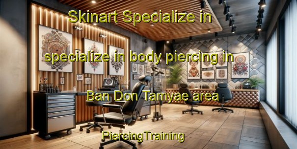 Skinart Specialize in specialize in body piercing in Ban Don Tamyae area | PiercingTraining | PiercingClasses | SkinartTraining-Thailand