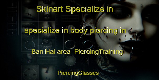 Skinart Specialize in specialize in body piercing in Ban Hai area | PiercingTraining | PiercingClasses | SkinartTraining-Thailand