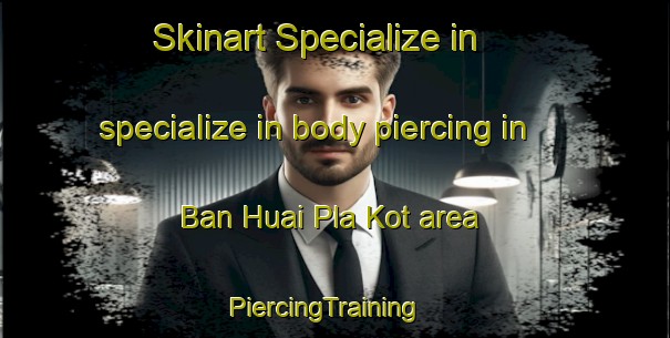 Skinart Specialize in specialize in body piercing in Ban Huai Pla Kot area | PiercingTraining | PiercingClasses | SkinartTraining-Thailand