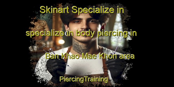 Skinart Specialize in specialize in body piercing in Ban Khao Mae Khon area | PiercingTraining | PiercingClasses | SkinartTraining-Thailand
