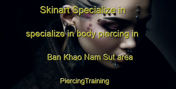 Skinart Specialize in specialize in body piercing in Ban Khao Nam Sut area | PiercingTraining | PiercingClasses | SkinartTraining-Thailand