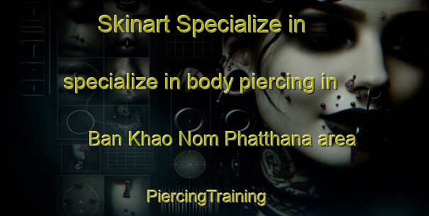 Skinart Specialize in specialize in body piercing in Ban Khao Nom Phatthana area | PiercingTraining | PiercingClasses | SkinartTraining-Thailand