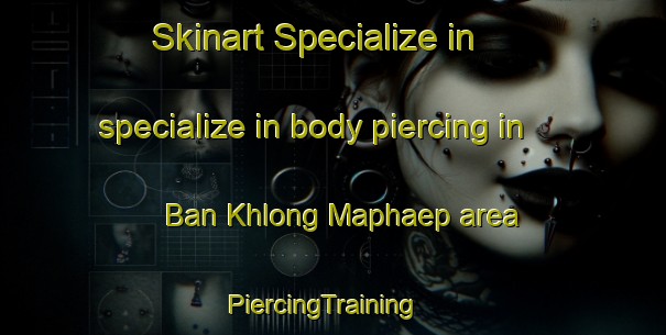 Skinart Specialize in specialize in body piercing in Ban Khlong Maphaep area | PiercingTraining | PiercingClasses | SkinartTraining-Thailand