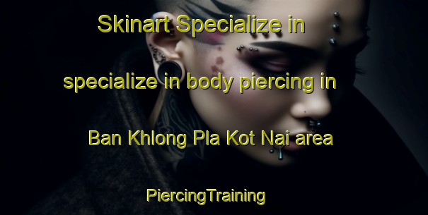 Skinart Specialize in specialize in body piercing in Ban Khlong Pla Kot Nai area | PiercingTraining | PiercingClasses | SkinartTraining-Thailand