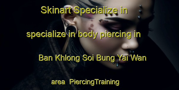 Skinart Specialize in specialize in body piercing in Ban Khlong Soi Bung Yai Wan area | PiercingTraining | PiercingClasses | SkinartTraining-Thailand