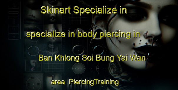 Skinart Specialize in specialize in body piercing in Ban Khlong Soi Bung Yai Wan area | PiercingTraining | PiercingClasses | SkinartTraining-Thailand
