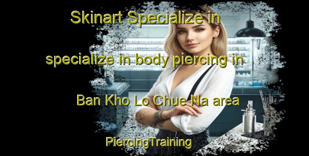 Skinart Specialize in specialize in body piercing in Ban Kho Lo Chue Na area | PiercingTraining | PiercingClasses | SkinartTraining-Thailand