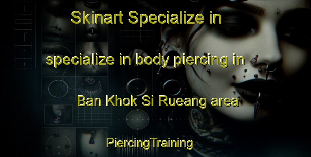 Skinart Specialize in specialize in body piercing in Ban Khok Si Rueang area | PiercingTraining | PiercingClasses | SkinartTraining-Thailand