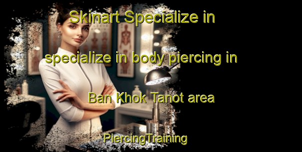 Skinart Specialize in specialize in body piercing in Ban Khok Tanot area | PiercingTraining | PiercingClasses | SkinartTraining-Thailand