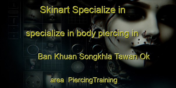 Skinart Specialize in specialize in body piercing in Ban Khuan Songkhla Tawan Ok area | PiercingTraining | PiercingClasses | SkinartTraining-Thailand