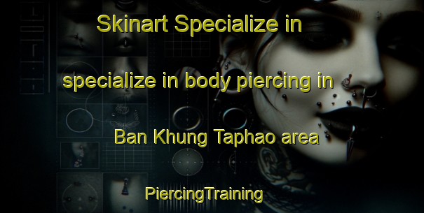 Skinart Specialize in specialize in body piercing in Ban Khung Taphao area | PiercingTraining | PiercingClasses | SkinartTraining-Thailand