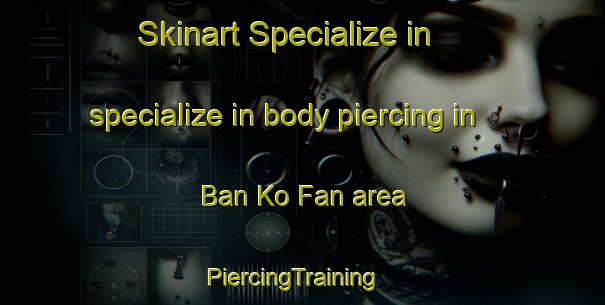 Skinart Specialize in specialize in body piercing in Ban Ko Fan area | PiercingTraining | PiercingClasses | SkinartTraining-Thailand