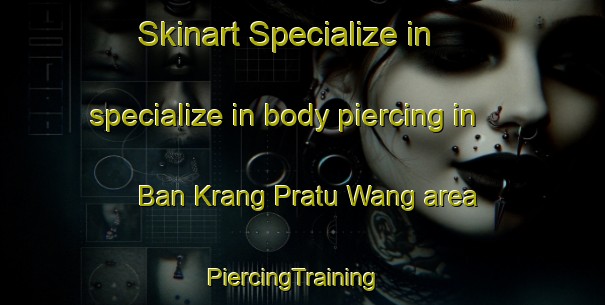 Skinart Specialize in specialize in body piercing in Ban Krang Pratu Wang area | PiercingTraining | PiercingClasses | SkinartTraining-Thailand