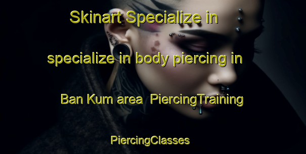Skinart Specialize in specialize in body piercing in Ban Kum area | PiercingTraining | PiercingClasses | SkinartTraining-Thailand