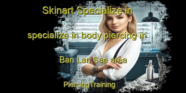 Skinart Specialize in specialize in body piercing in Ban Lan Sae area | PiercingTraining | PiercingClasses | SkinartTraining-Thailand