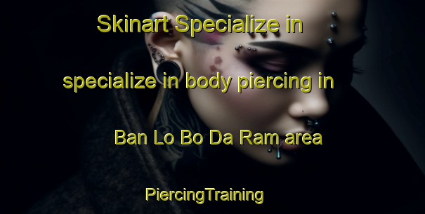 Skinart Specialize in specialize in body piercing in Ban Lo Bo Da Ram area | PiercingTraining | PiercingClasses | SkinartTraining-Thailand