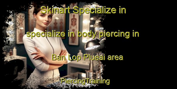 Skinart Specialize in specialize in body piercing in Ban Lop Plueai area | PiercingTraining | PiercingClasses | SkinartTraining-Thailand