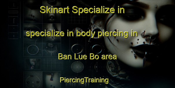 Skinart Specialize in specialize in body piercing in Ban Lue Bo area | PiercingTraining | PiercingClasses | SkinartTraining-Thailand
