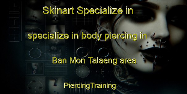 Skinart Specialize in specialize in body piercing in Ban Mon Talaeng area | PiercingTraining | PiercingClasses | SkinartTraining-Thailand