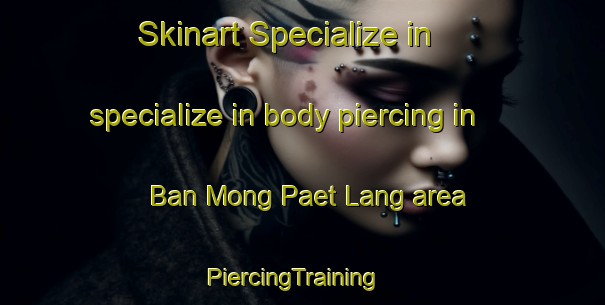 Skinart Specialize in specialize in body piercing in Ban Mong Paet Lang area | PiercingTraining | PiercingClasses | SkinartTraining-Thailand