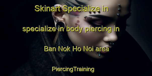 Skinart Specialize in specialize in body piercing in Ban Nok Ho Noi area | PiercingTraining | PiercingClasses | SkinartTraining-Thailand