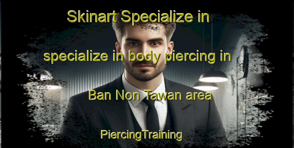 Skinart Specialize in specialize in body piercing in Ban Non Tawan area | PiercingTraining | PiercingClasses | SkinartTraining-Thailand