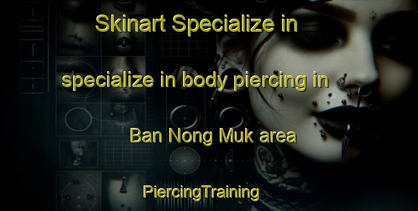 Skinart Specialize in specialize in body piercing in Ban Nong Muk area | PiercingTraining | PiercingClasses | SkinartTraining-Thailand