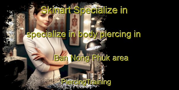 Skinart Specialize in specialize in body piercing in Ban Nong Phuk area | PiercingTraining | PiercingClasses | SkinartTraining-Thailand