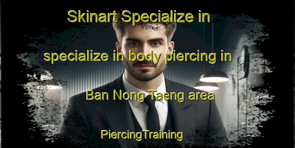 Skinart Specialize in specialize in body piercing in Ban Nong Taeng area | PiercingTraining | PiercingClasses | SkinartTraining-Thailand