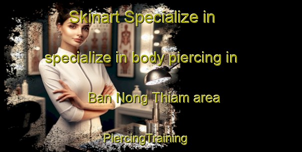 Skinart Specialize in specialize in body piercing in Ban Nong Thiam area | PiercingTraining | PiercingClasses | SkinartTraining-Thailand