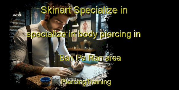 Skinart Specialize in specialize in body piercing in Ban Pa Ran area | PiercingTraining | PiercingClasses | SkinartTraining-Thailand