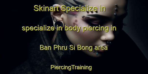 Skinart Specialize in specialize in body piercing in Ban Phru Si Bong area | PiercingTraining | PiercingClasses | SkinartTraining-Thailand