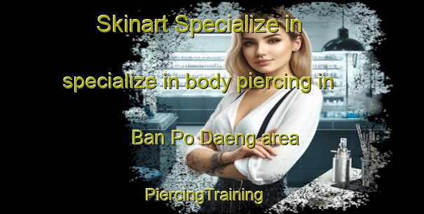 Skinart Specialize in specialize in body piercing in Ban Po Daeng area | PiercingTraining | PiercingClasses | SkinartTraining-Thailand