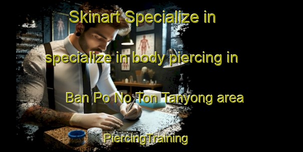 Skinart Specialize in specialize in body piercing in Ban Po No Ton Tanyong area | PiercingTraining | PiercingClasses | SkinartTraining-Thailand