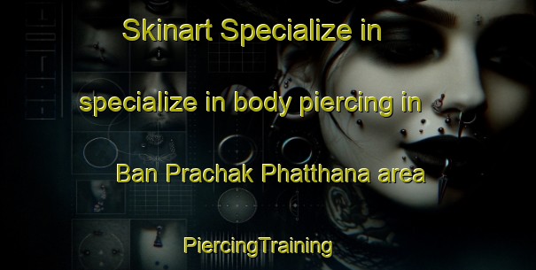 Skinart Specialize in specialize in body piercing in Ban Prachak Phatthana area | PiercingTraining | PiercingClasses | SkinartTraining-Thailand