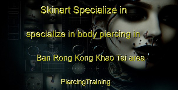 Skinart Specialize in specialize in body piercing in Ban Rong Kong Khao Tai area | PiercingTraining | PiercingClasses | SkinartTraining-Thailand